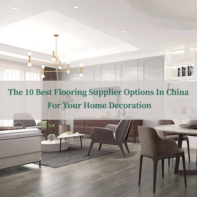 The 10 Best Flooring Supplier Options in China For Your Home Decoration