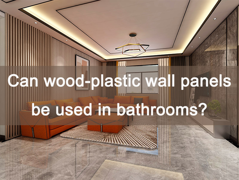 Can Wood-plastic Wall Panels Be Used in Bathrooms?