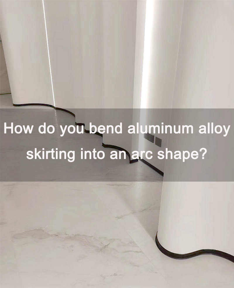 How Do You Bend Aluminum Alloy Skirting into An Arc Shape?