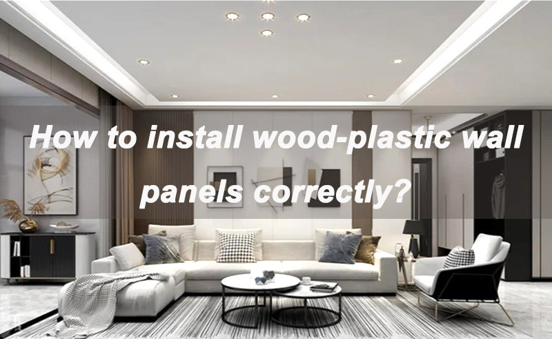 How To Install Wood-plastic Wall Panels Correctly?