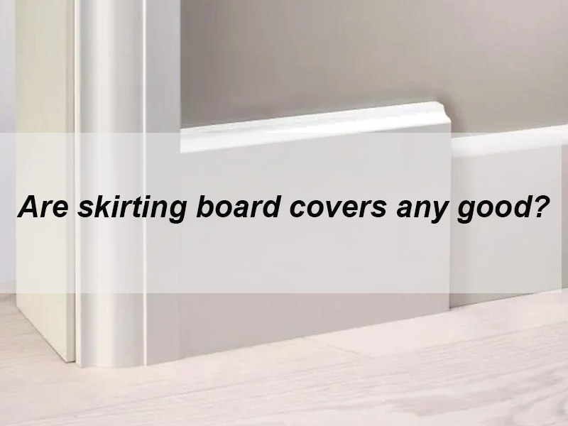 Are Skirting Board Covers Any Good?